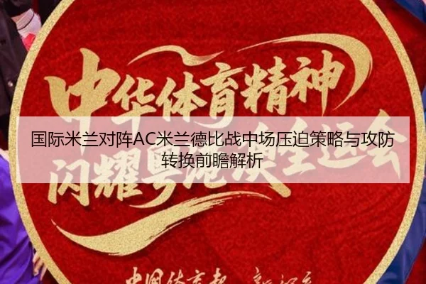 国际米兰对阵AC米兰德比战中场压迫策略与攻防转换前瞻解析